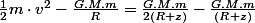 \frac{1}{2}m\cdot v^{2}-\frac{G.M.m}{R}=\frac{G.M.m}{2\left(R+z\right)}-\frac{G.M.m}{\left(R+z\right)}